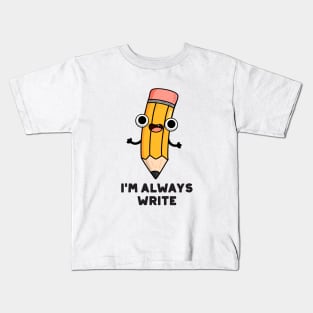 I'm Always Write Cute Pencil Pun Kids T-Shirt